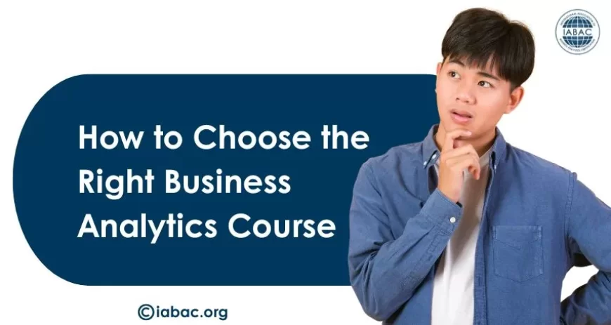 How to Choose the Right Business Analytics Course