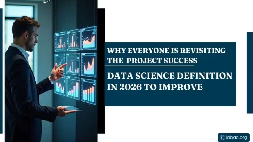 Why Everyone Is Revisiting the Data Science Definition in 2026 to Improve Project Success