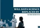 Will Data Science Be Replaced by AI in the Near Future?