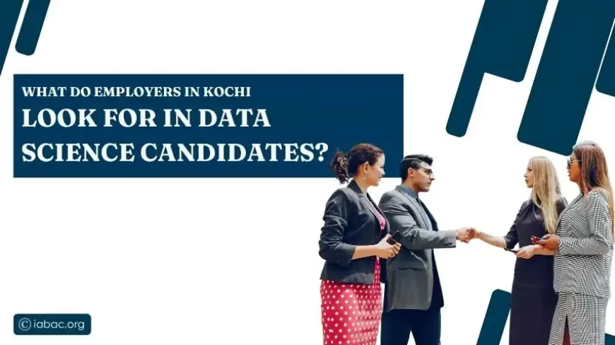 What Do Employers in Kochi Look for in Data Science Candidates?