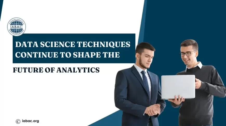 Data Science Techniques Continue to Shape the Future of Analytics