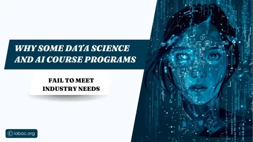 Why Some Data Science and AI Course Programs Fail to Meet Industry Needs
