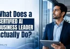 What Does a Certified AI Business Leader Actually Do in 2026? 
