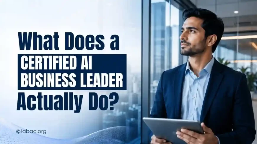 What Does a Certified AI Business Leader Actually Do in 2026? 