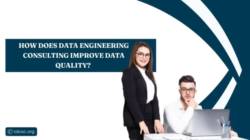 How does data engineering consulting Improve Data Quality? 