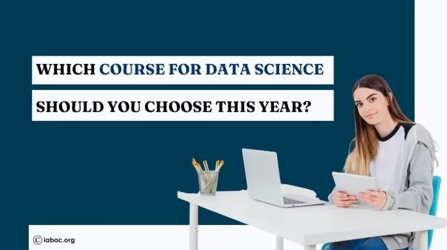 Which course for data science Should You Choose This Year?