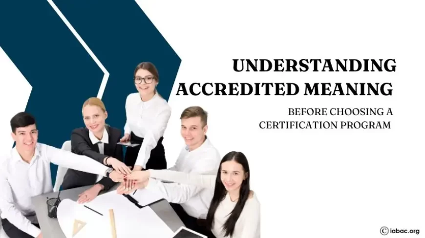 Understanding Accredited Meaning Before Choosing a Certification Program 